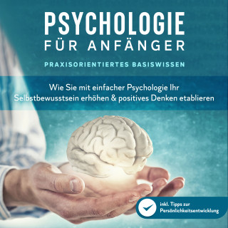 Marcus Neustädter: Psychologie für Anfänger - Praxisorientiertes Basiswissen: Wie Sie mit einfacher Psychologie Ihr Selbstbewusstsein erhöhen & positives Denken etablieren - inkl. Tipps zur Persönlichkeitsentwicklung