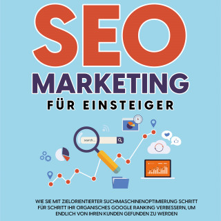 Hennes Laub: SEO Marketing für Einsteiger: Wie Sie mit zielorientierter Suchmaschinenoptimierung Schritt für Schritt Ihr organisches Google Ranking verbessern, um endlich von Ihren Kunden gefunden zu werden