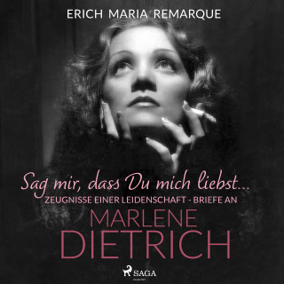Erich Maria Remarque: "Sag mir, dass Du mich liebst...". Zeugnisse einer Leidenschaft - Briefe an Marlene Dietrich