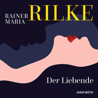 Rainer Maria Rilke: Der Liebende