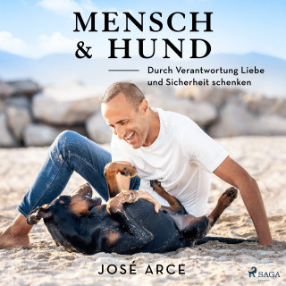 José Arce: Mensch & Hund: Durch Verantwortung Liebe und Sicherheit schenken