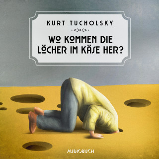 Kurt Tucholsky: Wo kommen die Löcher im Käse her?
