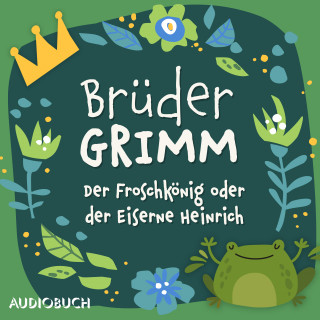 Jacob Grimm, Wilhelm Grimm: Der Froschkönig oder der Eiserne Heinrich