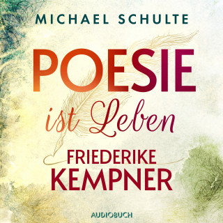 Michael Schulte: Poesie ist Leben - Friederike Kempner