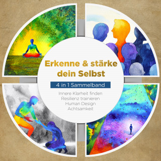 Anna-Lena Mössinger: Erkenne & stärke dein Selbst - 4 in 1 Sammelband: Human Design | Resilienz trainieren | Achtsamkeit | Innere Klarheit finden