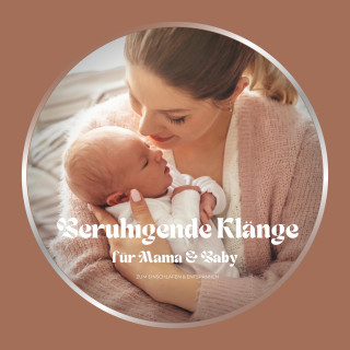 Entspannende Musiken für die Babyzeit: Beruhigende Klänge für Mama & Baby