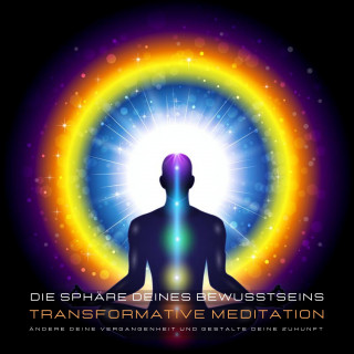 Stephan Müller, Patrick Lynen: Transformative Meditation: Die Sphäre deines Bewusstseins - Ändere deine Vergangenheit und gestalte Deine Zukunft