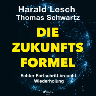 Harald Lesch, Thomas Schwartz, Simon Biallowons: Die Zukunftsformel: Echter Fortschritt braucht Wiederholung