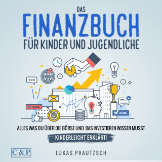 Lukas Prautzsch: Das Finanzbuch für Kinder und Jugendliche - alles was du über die Börse und das Investieren wissen musst - kinderleicht erklärt: Ratgeber für Börse, Aktien, Investieren, Geld und finanzielle Freiheit