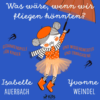 Isabelle Auerbach, Yvonne Weindel: Was wäre, wenn wir fliegen könnten? Gedankenspiele und Wissenswertes für Kinder und Erwachsene