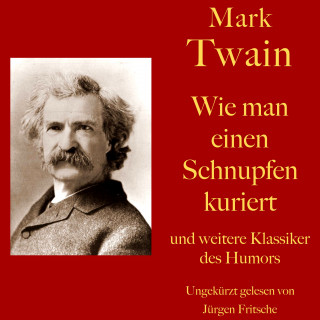 Mark Twain: Mark Twain: Wie man einen Schnupfen kuriert - und weitere Klassiker des Humors