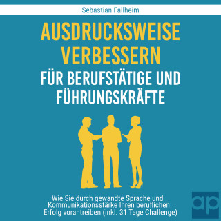 Sebastian Fallheim: Ausdrucksweise verbessern für Berufstätige und Führungskräfte