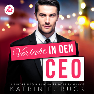 Katrin Emilia Buck: Verliebt in den CEO: A Single Dad Billionaire Boss Romance