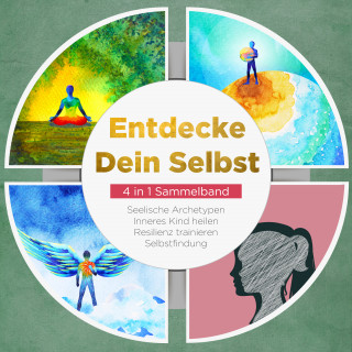 Luisa Wienberg: Entdecke Dein Selbst - 4 in 1 Sammelband: Seelische Archetypen | Selbstfindung | Inneres Kind heilen | Resilienz trainieren