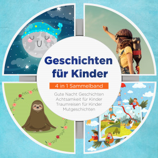 Maria Neumann: Geschichten für Kinder - 4 in 1 Sammelband: Traumreisen für Kinder | Mutgeschichten | Gute Nacht Geschichten | Achtsamkeit für Kinder