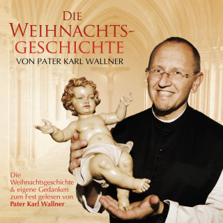 Joseph Mohr, Friedrich von Spee, Pater Karl Wallner, Traditional: Die Weihnachtsgeschichte von Pater Karl Wallner
