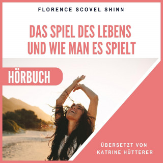 Florence Scovel Shinn: Das Spiel des Lebens und wie man es spielt