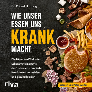 Robert H. Lustig: Wie unser Essen uns krank macht