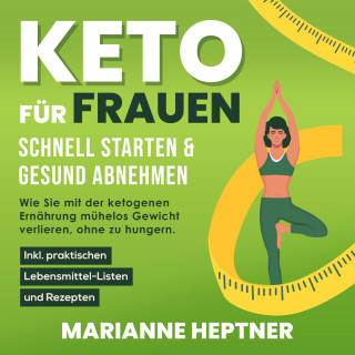 Marianne Heptner: Keto für Frauen – schnell starten & gesund abnehmen: Wie Sie mit der ketogenen Ernährung mühelos Gewicht verlieren, ohne zu hungern. Inkl. praktischen Lebensmittel-Listen und Rezepten
