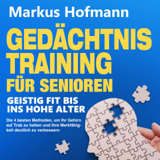 Markus Hofmann: Gedächtnistraining für Senioren - Geistig fit bis ins hohe Alter: Die 4 besten Methoden, um Ihr Gehirn auf Trab zu halten und Ihre Merkfähigkeit deutlich zu verbessern