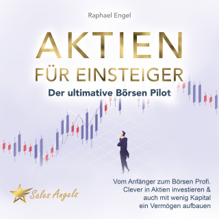 Raphael Engel: Aktien für Einsteiger – Der ultimative Börsen Pilot: Vom Anfänger zum Börsen Profi. Clever in Aktien investieren & auch mit wenig Kapital ein Vermögen aufbauen