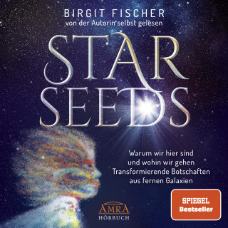 Birgit Fischer: Starseeds: Warum wir hier sind und wohin wir gehen. Transformierende Botschaften aus fernen Galaxien [Ungekürzte Autorenlesung; SPIEGEL-Bestseller]