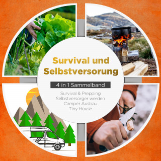 Jonas Sandersfeld: Survival und Selbstversorgung - 4 in 1 Sammelband: Suvival & Prepping | Selbstversorger werden | Camper Ausbau | Tiny House