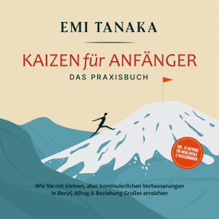 Emi Tanaka: Kaizen für Anfänger - Das Praxisbuch: Wie Sie mit kleinen aber kontinuierlichen Verbesserungen in Beruf, Alltag & Beziehung Großes erreichen - inkl. 5S-Methode für mehr Erfolg & Praxisübungen