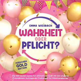 Emma Wiesbach: Wahrheit oder Pflicht? Mädchen-GOLD-Edition: Die 400 besten Spiele für ultimativen Spaß mit den engsten Freundinnen. Aufregende Challenges für Mädchenabende