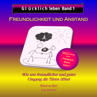 Michael von Känel: Glücklich leben - Band 1: Freundlichkeit und Anstand