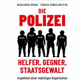 Benjamin Derin, Tobias Singelnstein: Die Polizei: Helfer, Gegner, Staatsgewalt