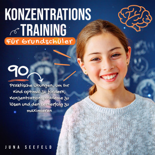 Juna Seefeld: Konzentrationstraining für Grundschüler: 90 praktische Übungen, um Ihr Kind optimal zu fördern, Konzentrationsprobleme zu lösen und den Lernerfolg zu maximieren