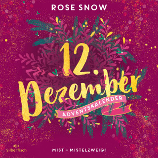 Rose Snow: Mist – Mistelzweig! (Christmas Kisses. Ein Adventskalender 12)