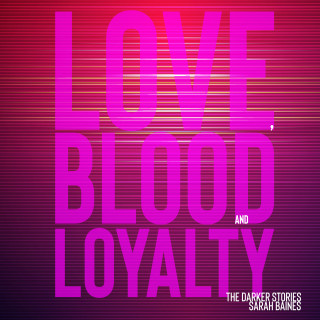 Sarah Baines: Love, Blood and Loyalty