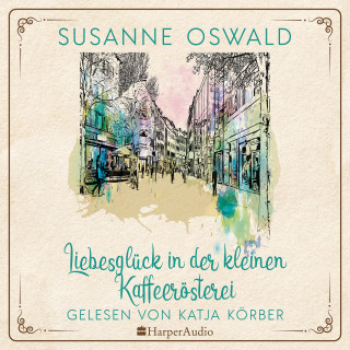 Susanne Oswald: Liebesglück in der kleinen Kaffeerösterei (ungekürzt)