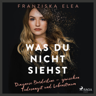 Saskia Hirschberg, Franziska Elea: Was du nicht siehst: Diagnose Borderline – zwischen Todesangst und Lebenstraum