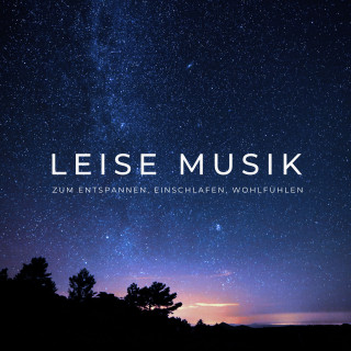 Leise Musik zum Entspannen: Leise Musik zum Entspannen, Einschlafen, Wohlfühlen