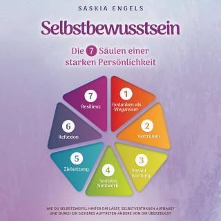 Saskia Engels: Selbstbewusstsein – Die 7 Säulen einer starken Persönlichkeit: Wie du Selbstzweifel hinter dir lässt, Selbstvertrauen aufbaust und durch ein sicheres Auftreten andere von dir überzeugst