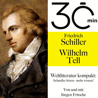 Friedrich Schiller, Jürgen Fritsche: 30 Minuten: Friedrich Schillers "Wilhelm Tell"