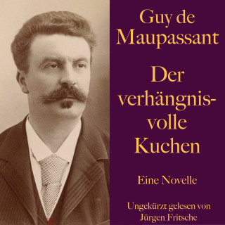 Guy de Maupassant: Guy de Maupassant: Der verhängnisvolle Kuchen