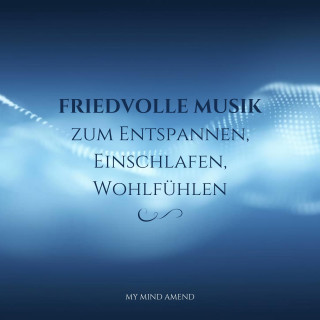 Friedvolle Musik zum Entspannen: Friedvolle Musik zum Entspannen, Einschlafen, Wohlfühlen