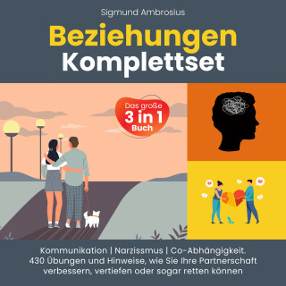 Sigmund Ambrosius: Beziehungen Komplettset – Das große 3 in 1 Buch: Kommunikation | Narzissmus | Co-Abhängigkeit. 430 Übungen und Hinweise, wie Sie Ihre Partnerschaft verbessern, vertiefen oder sogar retten können