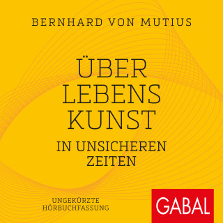 Bernhard von Mutius: Über Lebenskunst in unsicheren Zeiten
