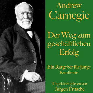 Andrew Carnegie: Andrew Carnegie: Der Weg zum geschäftlichen Erfolg