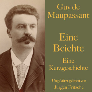 Guy de Maupassant: Guy de Maupassant: Eine Beichte