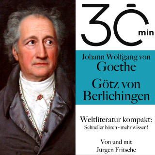 Johann Wolfgang von Goethe, Jürgen Fritsche: 30 Minuten: Johann Wolfgang von Goethes "Götz von Berlichingen"