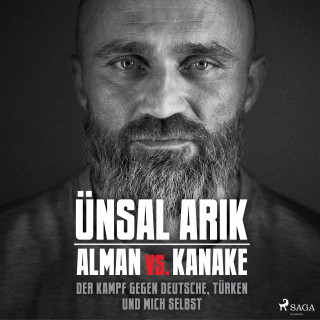 Ünsal Arik: Alman vs. Kanake: Der Kampf gegen Deutsche, Türken und mich selbst - Die wahre Geschichte eines Boxers