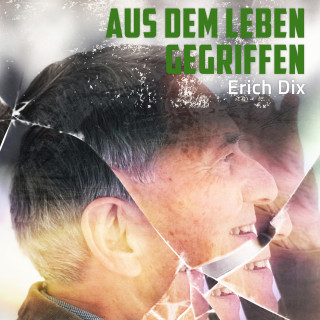 Erich Dix: Aus dem Leben gegriffen