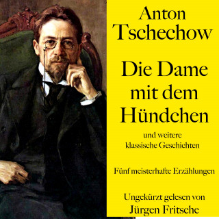 Anton Tschechow: Anton Tschechow: Die Dame mit dem Hündchen – und weitere klassische Geschichten