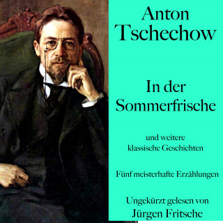 Anton Tschechow: Anton Tschechow: In der Sommerfrische – und weitere klassische Geschichten
